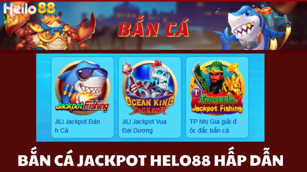 Bắn Cá Jackpot tại Helo88 hấp dẫn người chơi